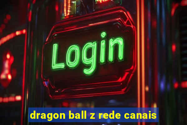 dragon ball z rede canais